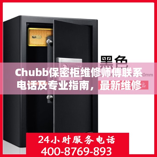Chubb保密柜维修师傅联系电话及专业指南，最新维修攻略