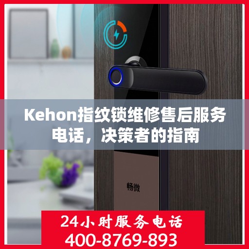 Kehon指纹锁维修售后服务电话，决策者的指南