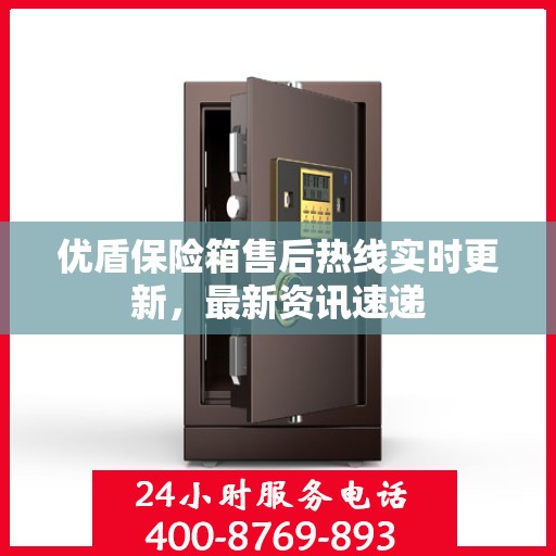 优盾保险箱售后热线实时更新，最新资讯速递