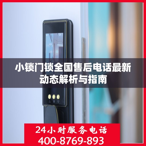 小锁门锁全国售后电话最新动态解析与指南