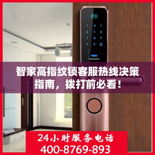 智家高指纹锁客服热线决策指南，拨打前必看！