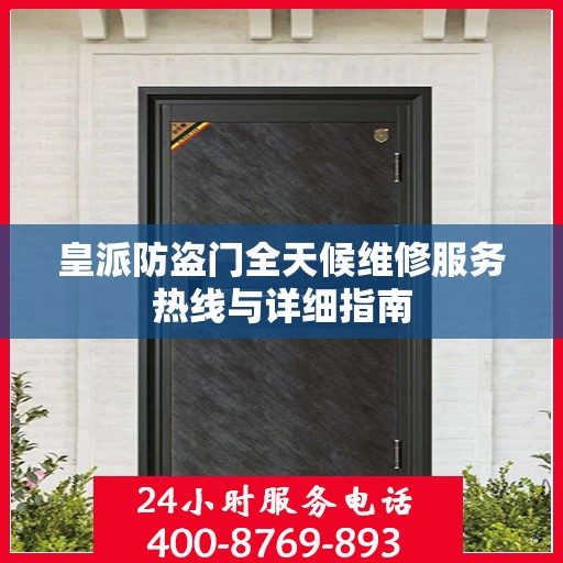 皇派防盗门全天候维修服务热线与详细指南