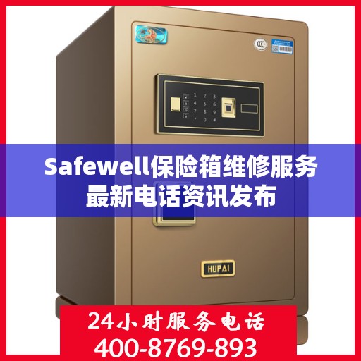 Safewell保险箱维修服务最新电话资讯发布