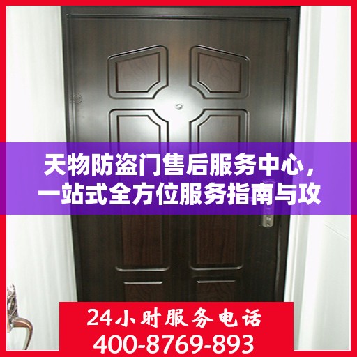天物防盗门售后服务中心，一站式全方位服务指南与攻略