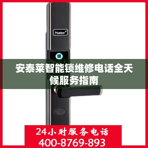 安泰莱智能锁维修电话全天候服务指南
