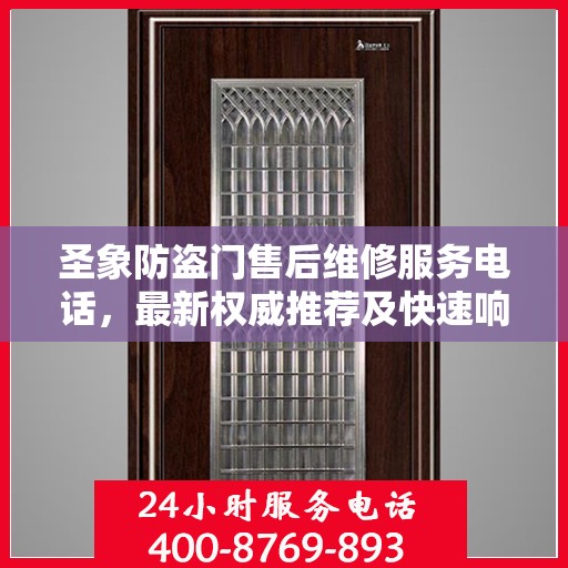 圣象防盗门售后维修服务电话，最新权威推荐及快速响应支持