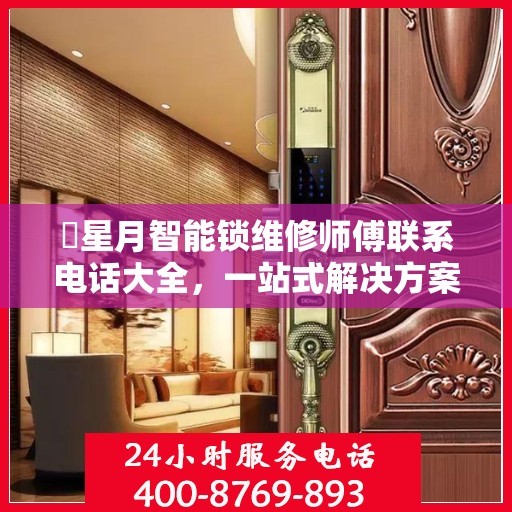 ​星月智能锁维修师傅联系电话大全，一站式解决方案指南