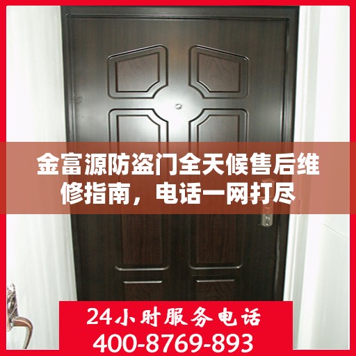 金富源防盗门全天候售后维修指南，电话一网打尽