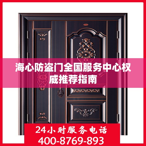 海心防盗门全国服务中心权威推荐指南