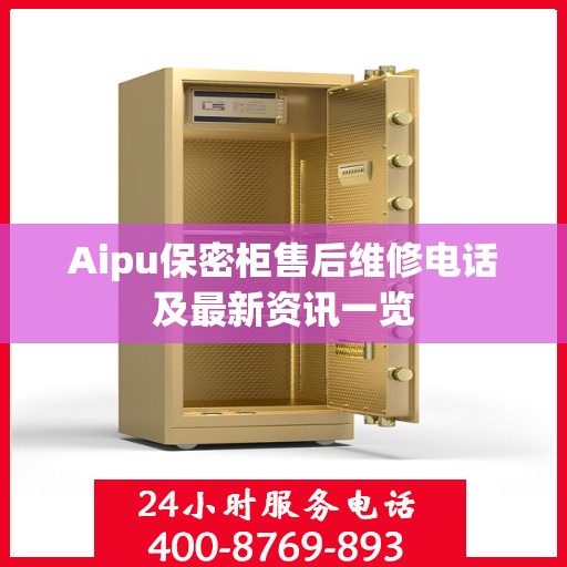 Aipu保密柜售后维修电话及最新资讯一览