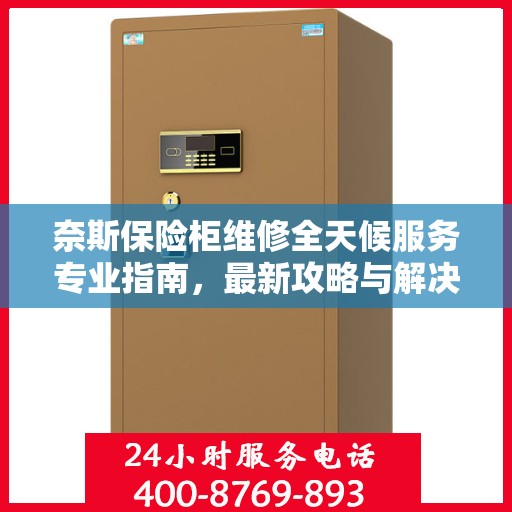 奈斯保险柜维修全天候服务专业指南，最新攻略与解决方案