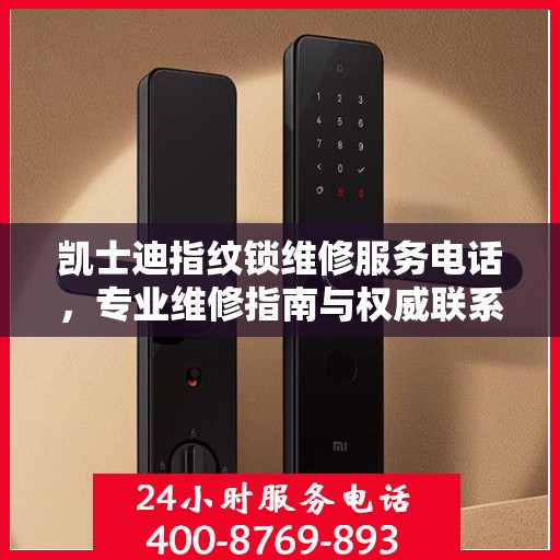 凯士迪指纹锁维修服务电话，专业维修指南与权威联系方式