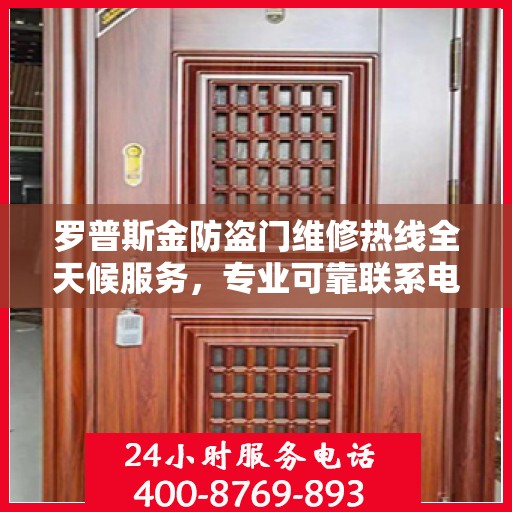 罗普斯金防盗门维修热线全天候服务，专业可靠联系电话权威发布