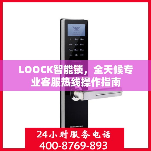 LOOCK智能锁，全天候专业客服热线操作指南