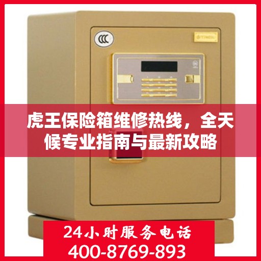 虎王保险箱维修热线，全天候专业指南与最新攻略