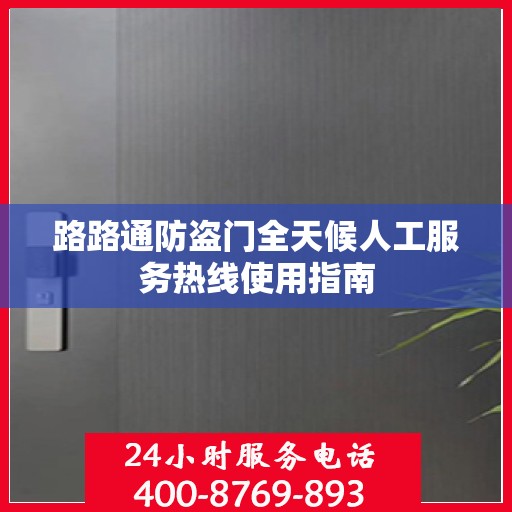 路路通防盗门全天候人工服务热线使用指南
