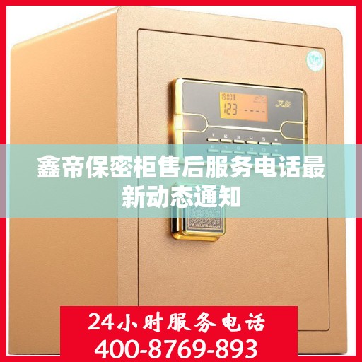鑫帝保密柜售后服务电话最新动态通知