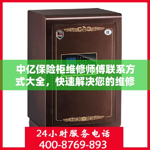 中亿保险柜维修师傅联系方式大全，快速解决您的维修难题，一文掌握电话信息！