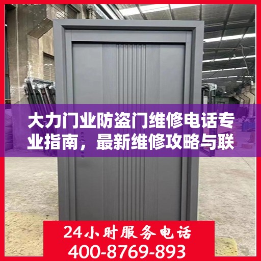 大力门业防盗门维修电话专业指南，最新维修攻略与联系方式