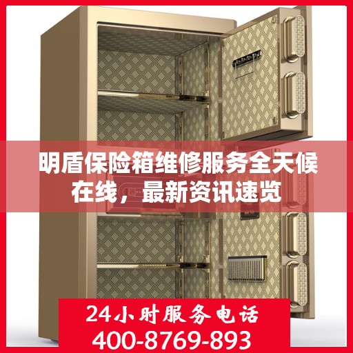 明盾保险箱维修服务全天候在线，最新资讯速览
