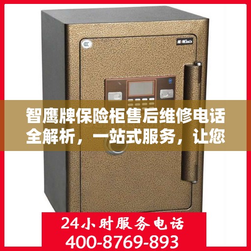 智鹰牌保险柜售后维修电话全解析，一站式服务，让您无忧售后！