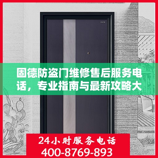 固德防盗门维修售后服务电话，专业指南与最新攻略大全