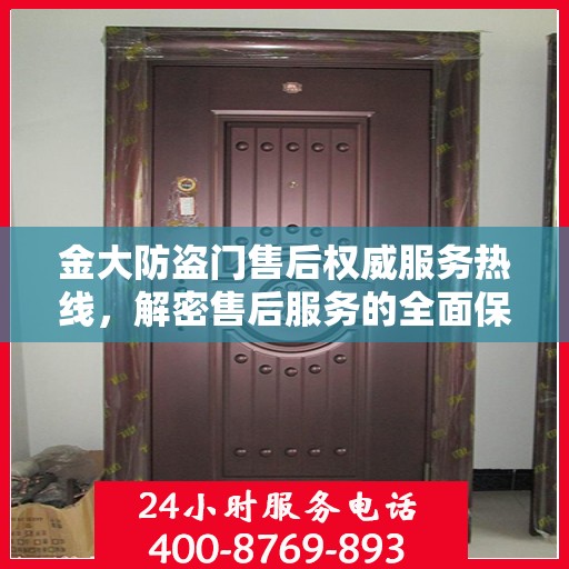 金大防盗门售后权威服务热线，解密售后服务的全面保障与贴心体验