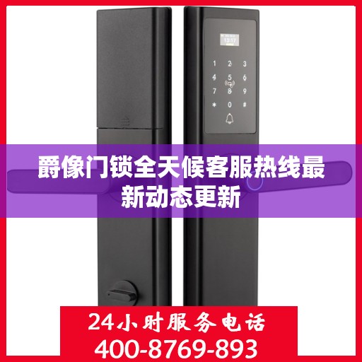 爵像门锁全天候客服热线最新动态更新