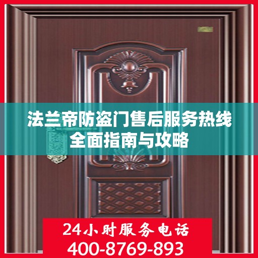 法兰帝防盗门售后服务热线全面指南与攻略