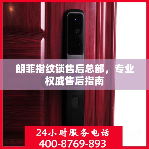 朗菲指纹锁售后总部，专业权威售后指南