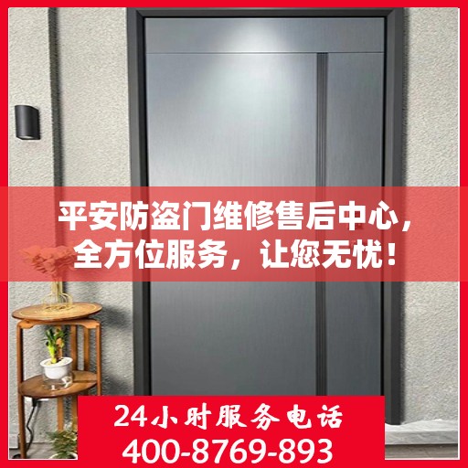 平安防盗门维修售后中心，全方位服务，让您无忧！