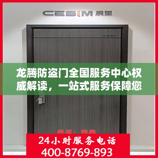 龙腾防盗门全国服务中心权威解读，一站式服务保障您的安全之门