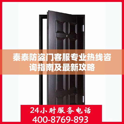 秦泰防盗门客服专业热线咨询指南及最新攻略