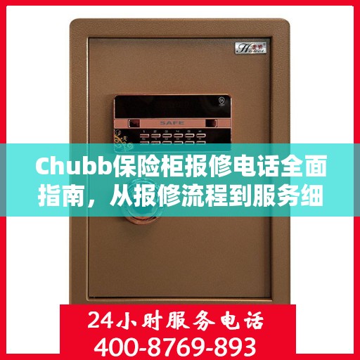 Chubb保险柜报修电话全面指南，从报修流程到服务细节一网打尽