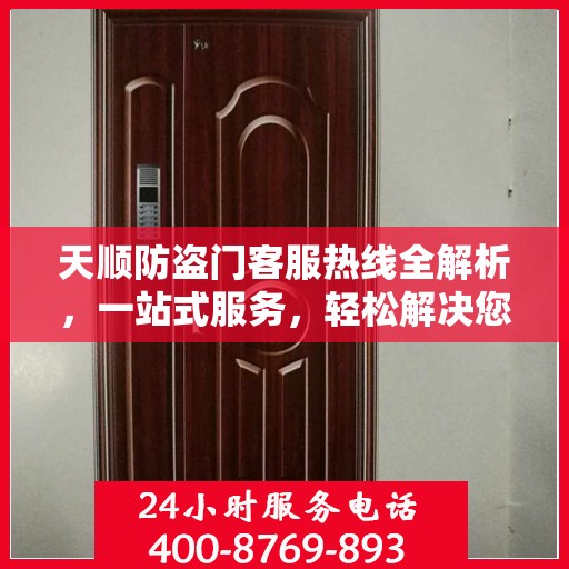 天顺防盗门客服热线全解析，一站式服务，轻松解决您的疑问和需求