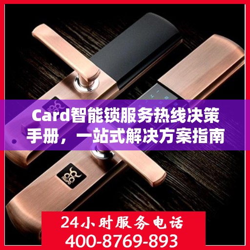 Card智能锁服务热线决策手册，一站式解决方案指南