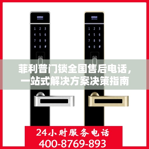 菲利普门锁全国售后电话，一站式解决方案决策指南