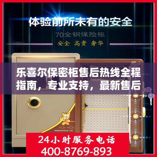 乐喜尔保密柜售后热线全程指南，专业支持，最新售后攻略