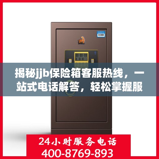 揭秘jjb保险箱客服热线，一站式电话解答，轻松掌握服务秘籍