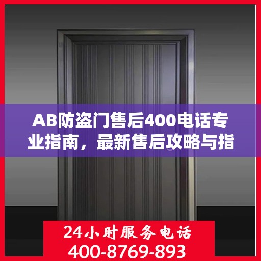 AB防盗门售后400电话专业指南，最新售后攻略与指南