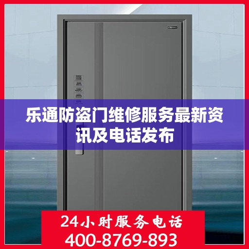 乐通防盗门维修服务最新资讯及电话发布