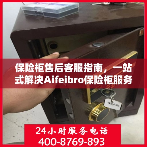 保险柜售后客服指南，一站式解决Aifeibro保险柜服务问题