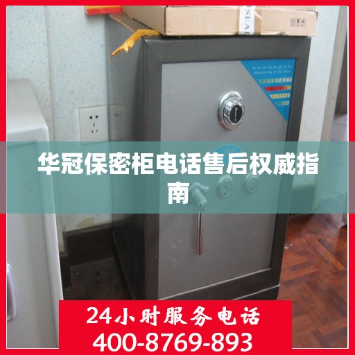 华冠保密柜电话售后权威指南