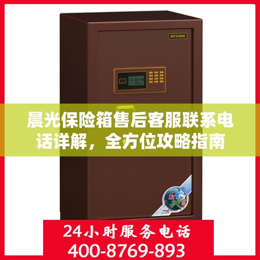 晨光保险箱售后客服联系电话详解，全方位攻略指南