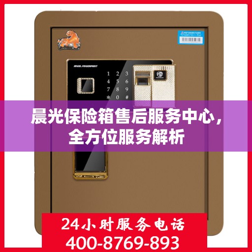 晨光保险箱售后服务中心，全方位服务解析