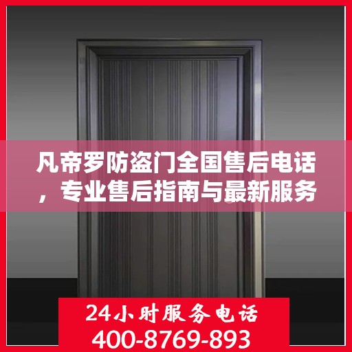 凡帝罗防盗门全国售后电话，专业售后指南与最新服务攻略