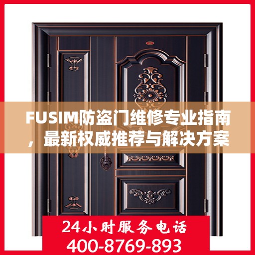 FUSIM防盗门维修专业指南，最新权威推荐与解决方案
