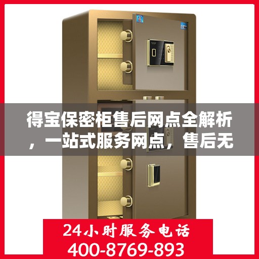 得宝保密柜售后网点全解析，一站式服务网点，售后无忧！