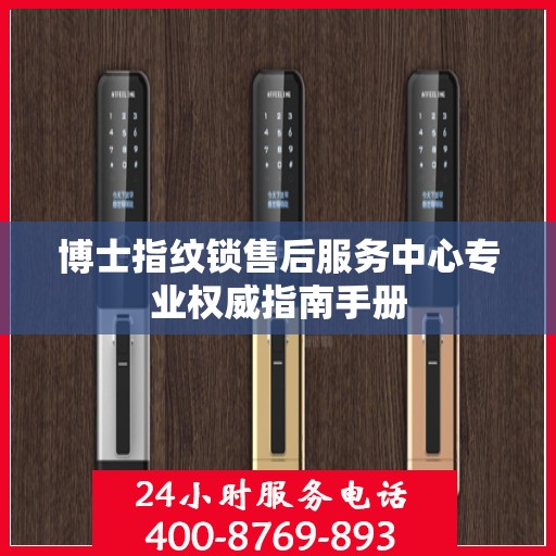 博士指纹锁售后服务中心专业权威指南手册