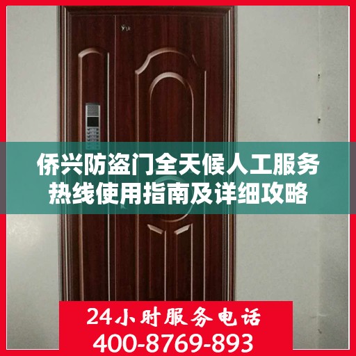 侨兴防盗门全天候人工服务热线使用指南及详细攻略